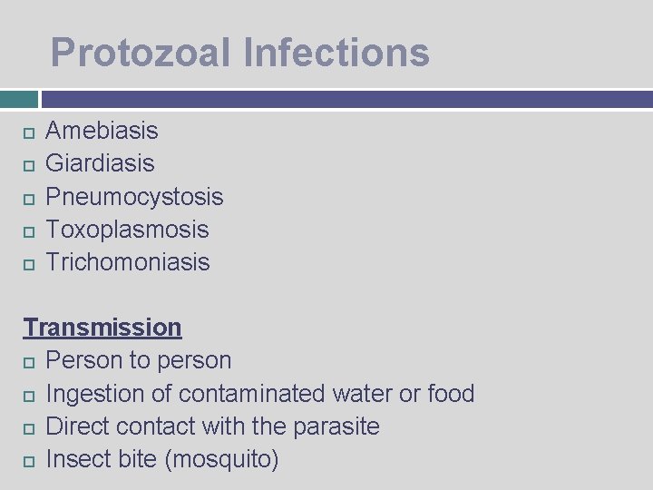 Protozoal Infections Amebiasis Giardiasis Pneumocystosis Toxoplasmosis Trichomoniasis Transmission Person to person Ingestion of contaminated