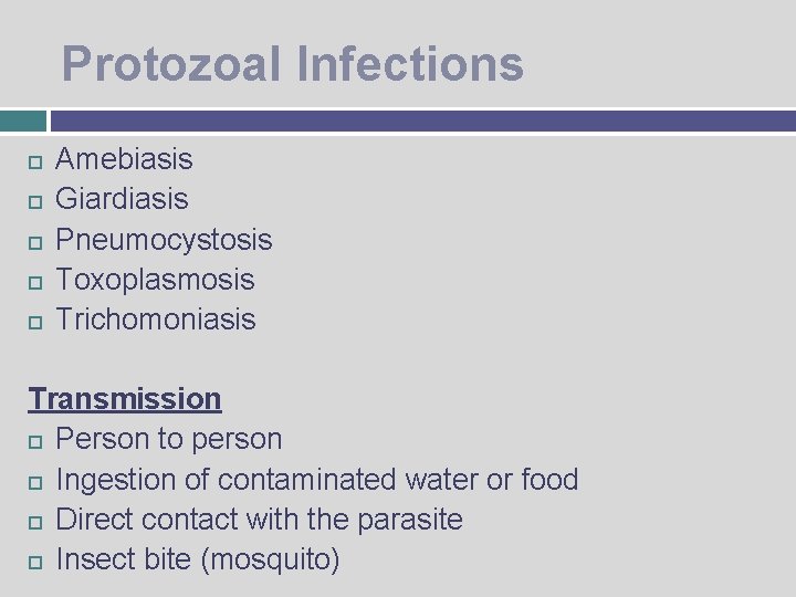 Protozoal Infections Amebiasis Giardiasis Pneumocystosis Toxoplasmosis Trichomoniasis Transmission Person to person Ingestion of contaminated