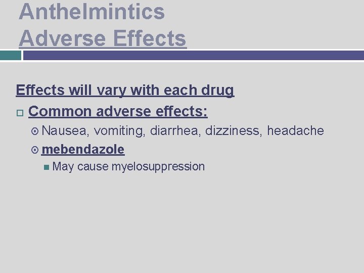 Anthelmintics Adverse Effects will vary with each drug Common adverse effects: Nausea, vomiting, diarrhea,