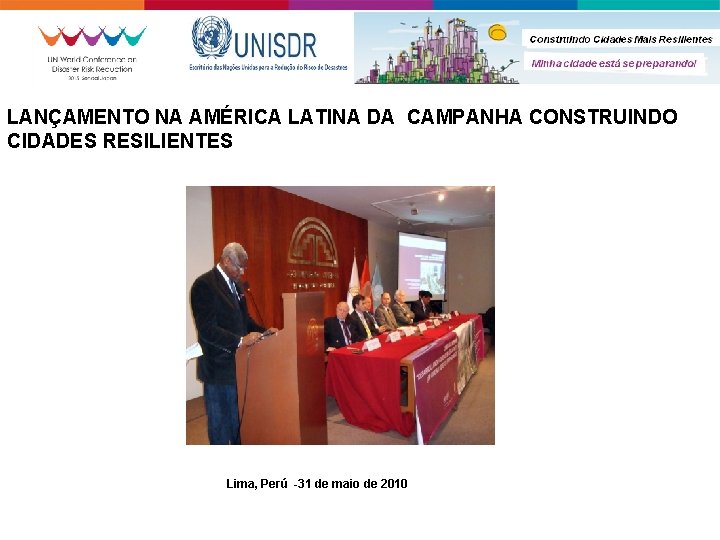 LANÇAMENTO NA AMÉRICA LATINA DA CAMPANHA CONSTRUINDO CIDADES RESILIENTES Lima, Perú -31 de maio