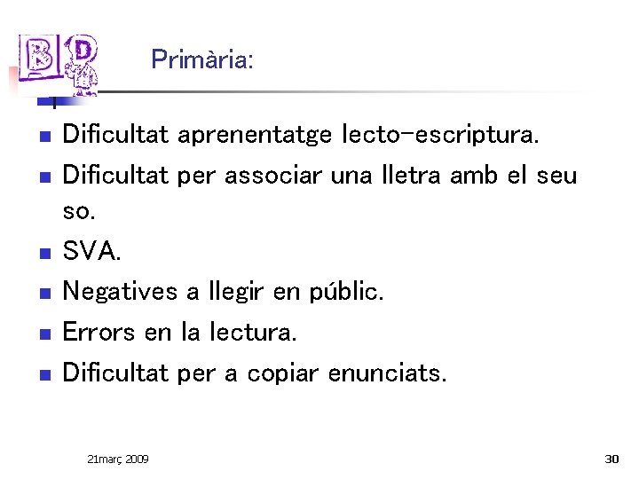 Primària: n n n Dificultat aprenentatge lecto-escriptura. Dificultat per associar una lletra amb el