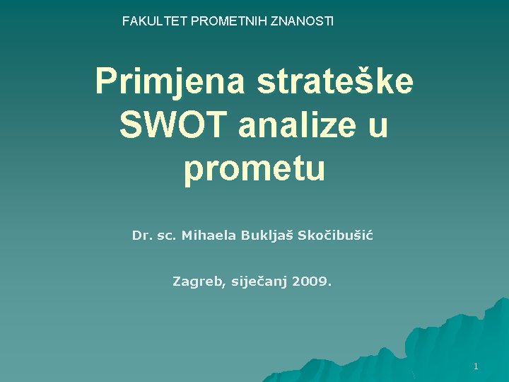 FAKULTET PROMETNIH ZNANOSTI Primjena strateške SWOT analize u prometu Dr. sc. Mihaela Bukljaš Skočibušić