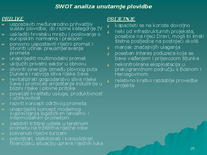 SWOT analiza unutarnje plovidbe PRILIKE PRIJETNJE F uspostaviti međunarodno prihvatljiv G kapaciteti se ne