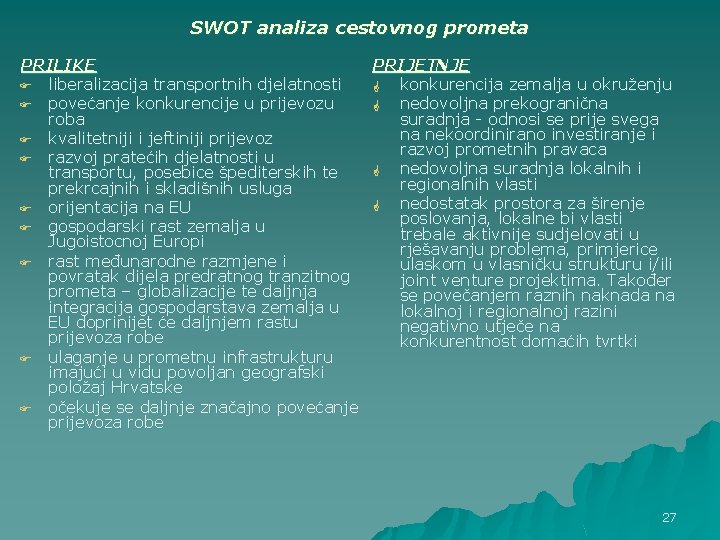 SWOT analiza cestovnog prometa PRILIKE PRIJETNJE F liberalizacija transportnih djelatnosti G konkurencija zemalja u