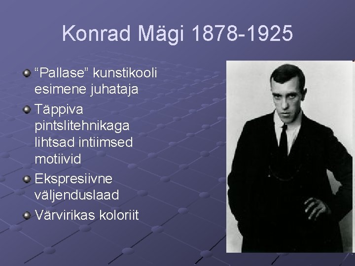 Konrad Mägi 1878 -1925 “Pallase” kunstikooli esimene juhataja Täppiva pintslitehnikaga lihtsad intiimsed motiivid Ekspresiivne