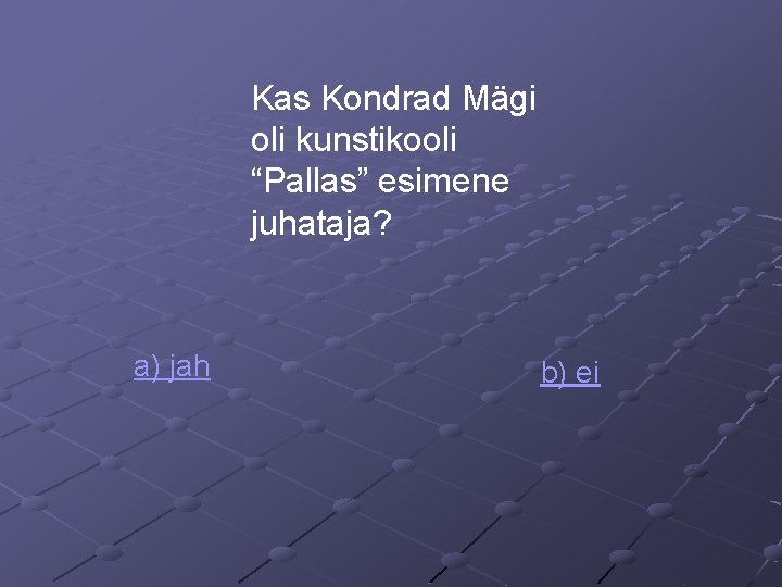 Kas Kondrad Mägi oli kunstikooli “Pallas” esimene juhataja? a) jah b) ei 