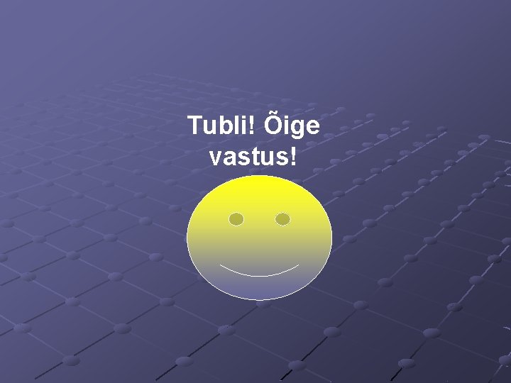 Tubli! Õige vastus! 