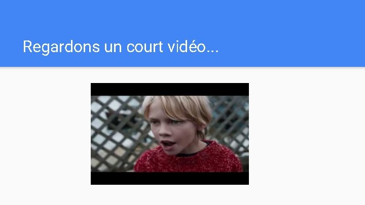 Regardons un court vidéo. . . 