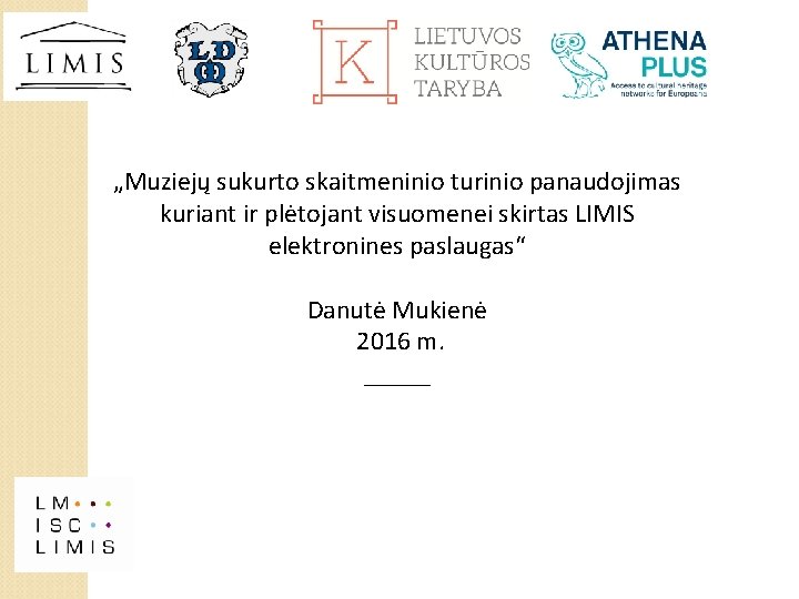 „Muziejų sukurto skaitmeninio turinio panaudojimas kuriant ir plėtojant visuomenei skirtas LIMIS elektronines paslaugas“ Danutė