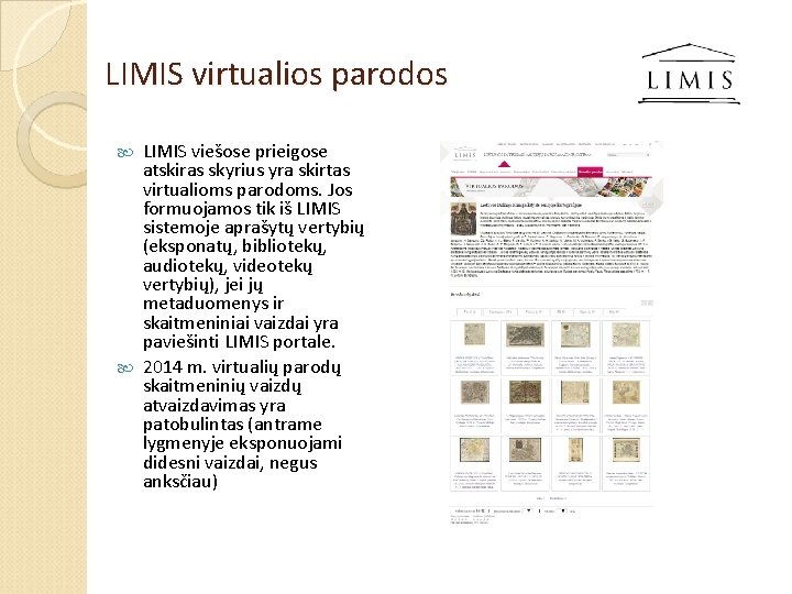 LIMIS virtualios parodos LIMIS viešose prieigose atskiras skyrius yra skirtas virtualioms parodoms. Jos formuojamos