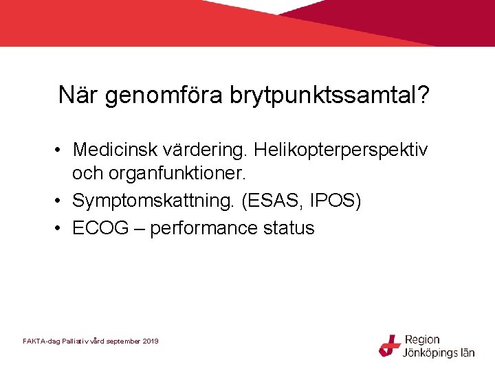 När genomföra brytpunktssamtal? • Medicinsk värdering. Helikopterperspektiv och organfunktioner. • Symptomskattning. (ESAS, IPOS) •