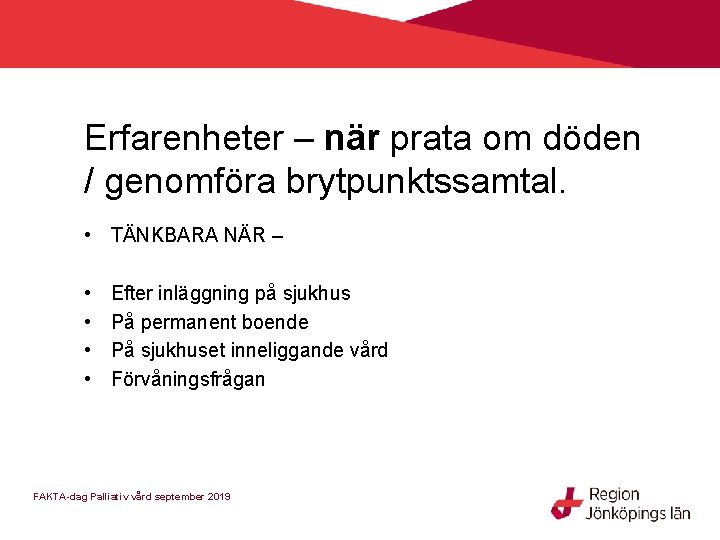 Erfarenheter – när prata om döden / genomföra brytpunktssamtal. • TÄNKBARA NÄR – •