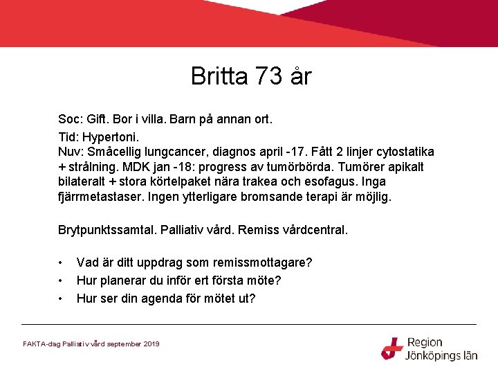 Britta 73 år Soc: Gift. Bor i villa. Barn på annan ort. Tid: Hypertoni.