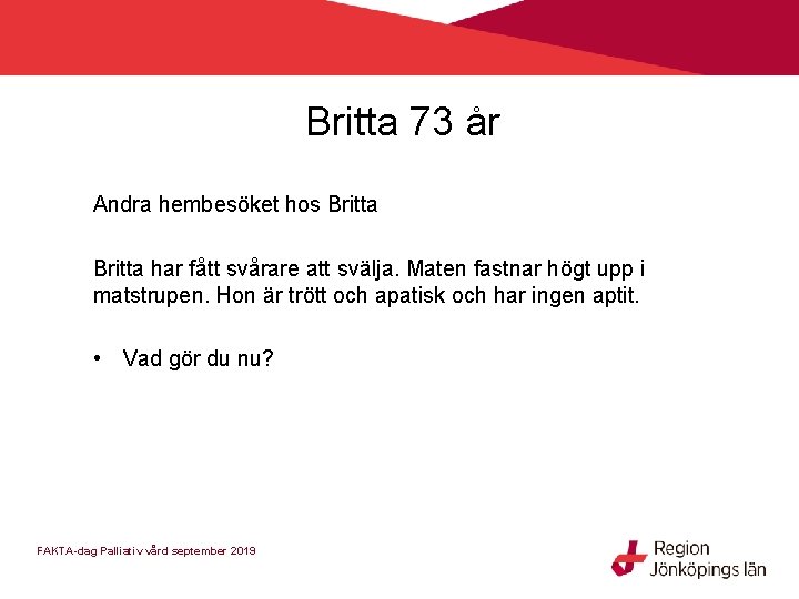 Britta 73 år Andra hembesöket hos Britta har fått svårare att svälja. Maten fastnar