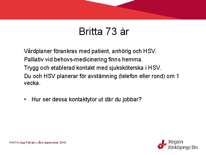 Britta 73 år Vårdplaner förankras med patient, anhörig och HSV. Palliativ vid behovs-medicinering finns