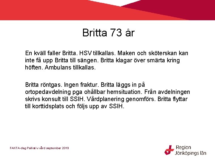 Britta 73 år En kväll faller Britta. HSV tillkallas. Maken och sköterskan inte få