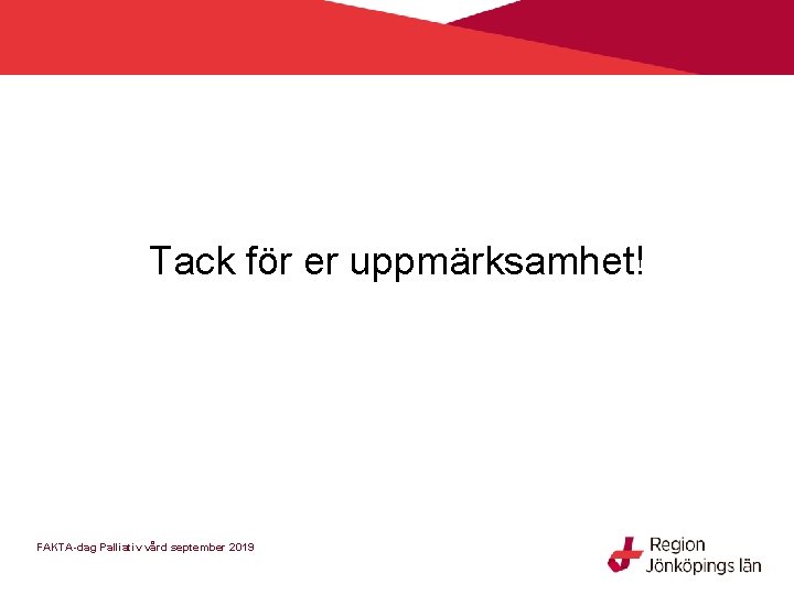 Tack för er uppmärksamhet! FAKTA-dag Palliativ vård september 2019 