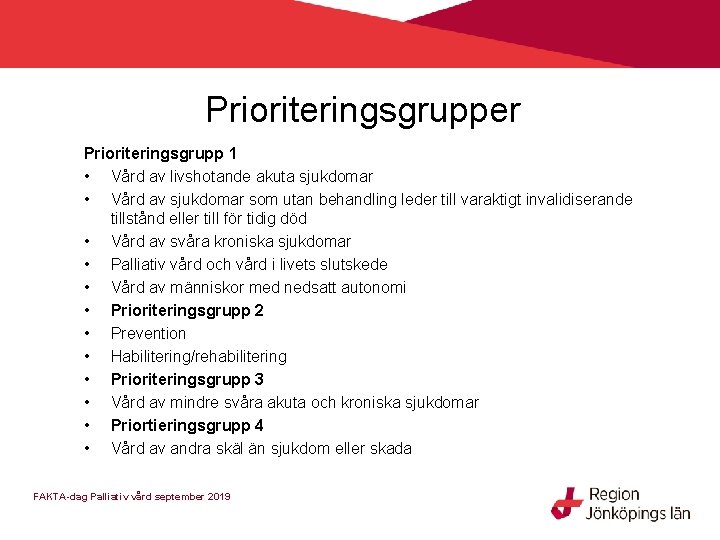 Prioriteringsgrupper Prioriteringsgrupp 1 • Vård av livshotande akuta sjukdomar • Vård av sjukdomar som