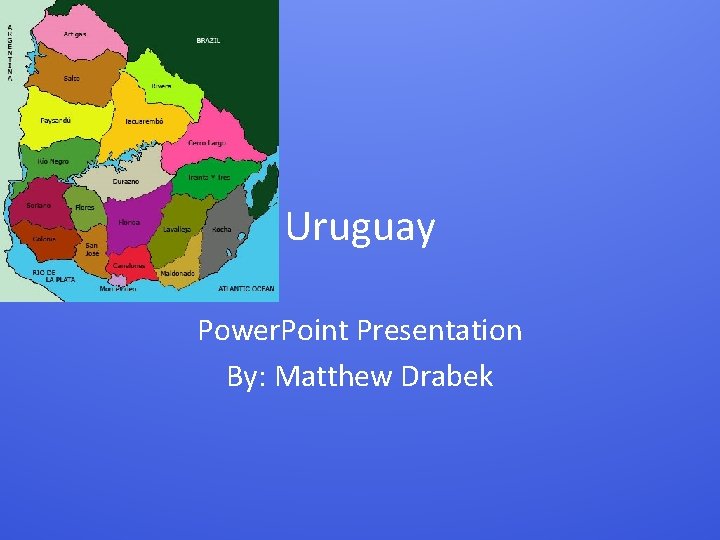 Uruguay Power. Point Presentation By: Matthew Drabek 