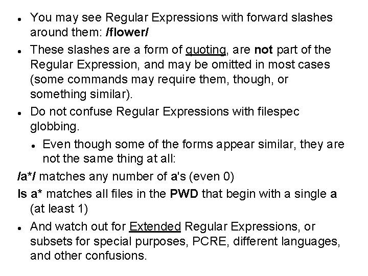 You may see Regular Expressions with forward slashes around them: /flower/ These slashes are