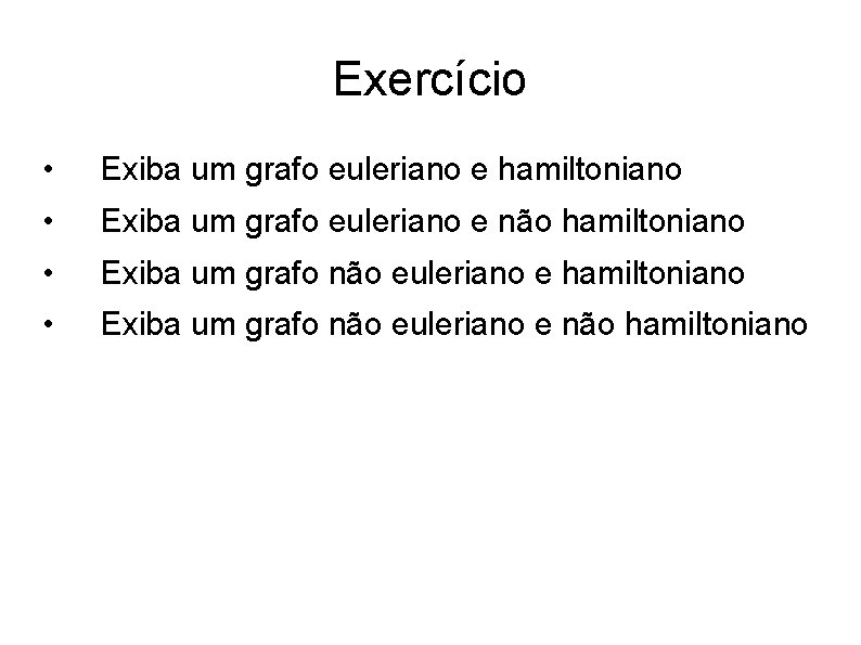 Exercício • Exiba um grafo euleriano e hamiltoniano • Exiba um grafo euleriano e