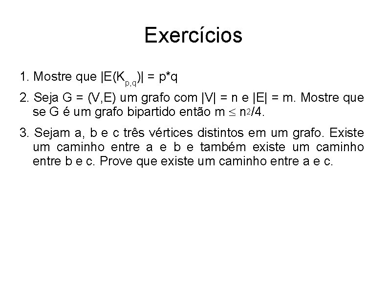 Exercícios 1. Mostre que |E(Kp, q)| = p*q 2. Seja G = (V, E)