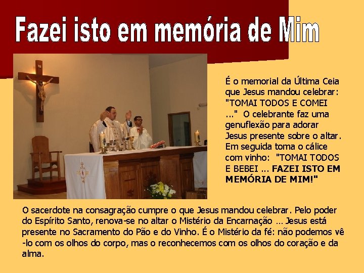 É o memorial da Última Ceia que Jesus mandou celebrar: "TOMAI TODOS E COMEI