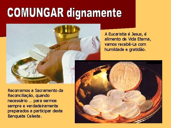 A Eucaristia é Jesus, é alimento de Vida Eterna, vamos recebê-La com humildade e