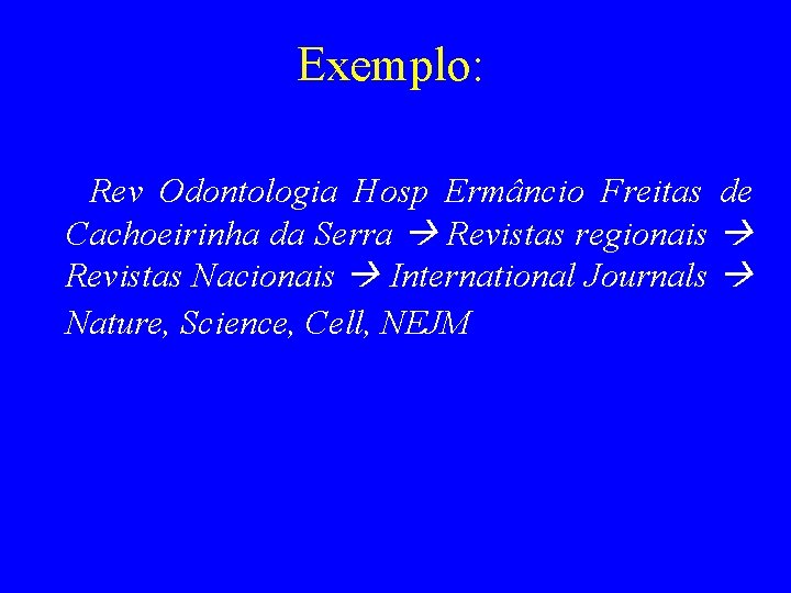 Exemplo: Rev Odontologia Hosp Ermâncio Freitas de Cachoeirinha da Serra Revistas regionais Revistas Nacionais