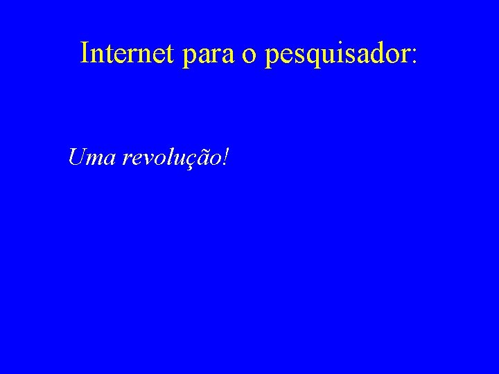 Internet para o pesquisador: Uma revolução! 