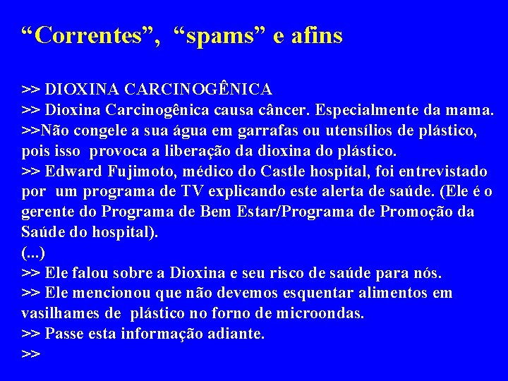 “Correntes”, “spams” e afins >> DIOXINA CARCINOGÊNICA >> Dioxina Carcinogênica causa câncer. Especialmente da