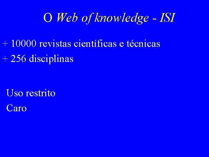 O Web of knowledge - ISI + 10000 revistas científicas e técnicas + 256