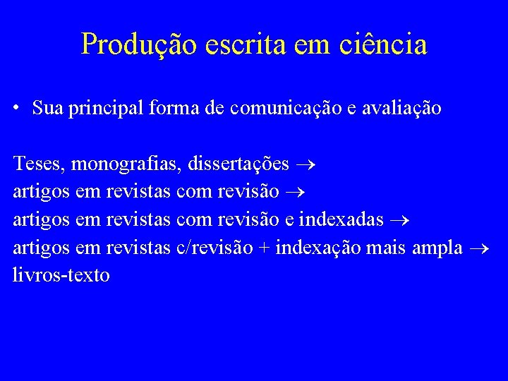 Produção escrita em ciência • Sua principal forma de comunicação e avaliação Teses, monografias,