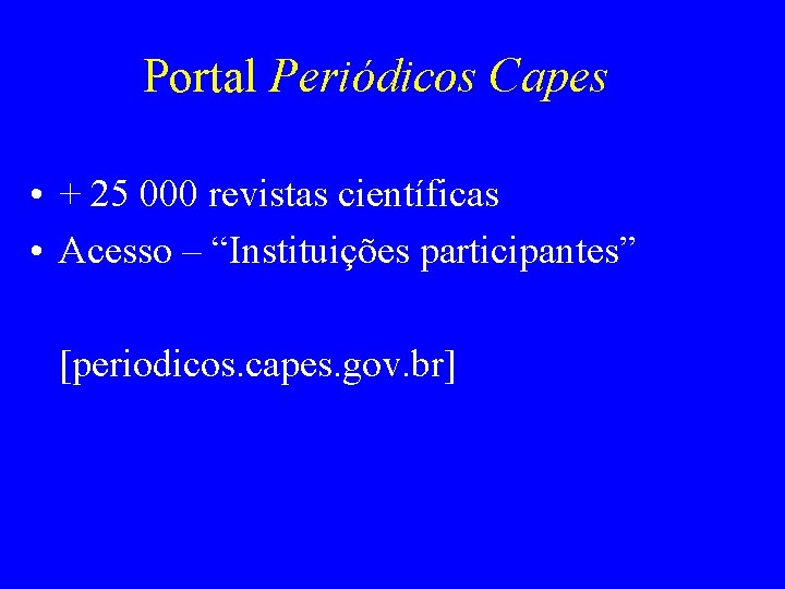 Portal Periódicos Capes • + 25 000 revistas científicas • Acesso – “Instituições participantes”