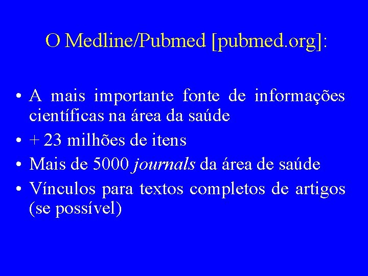 O Medline/Pubmed [pubmed. org]: • A mais importante fonte de informações científicas na área