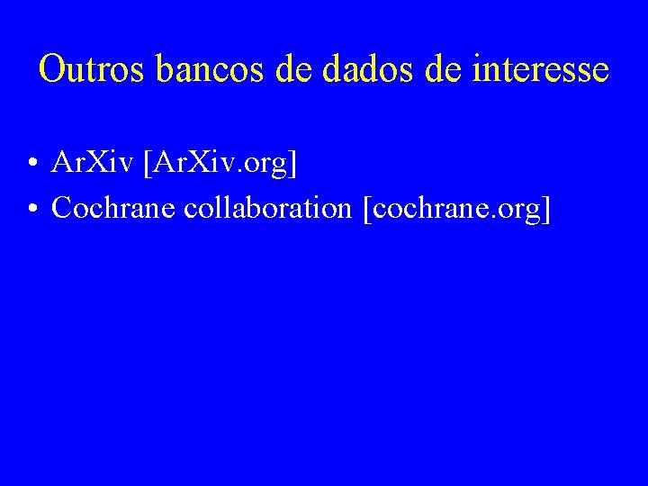 Outros bancos de dados de interesse • Ar. Xiv [Ar. Xiv. org] • Cochrane