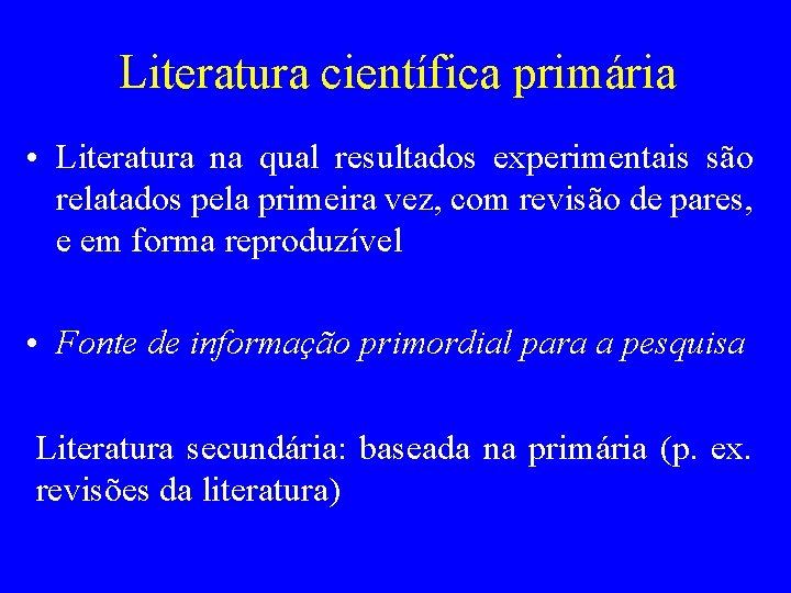 Literatura científica primária • Literatura na qual resultados experimentais são relatados pela primeira vez,