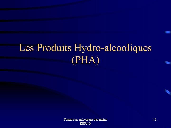 Les Produits Hydro-alcooliques (PHA) Formation en hygiène des mains EHPAD 11 