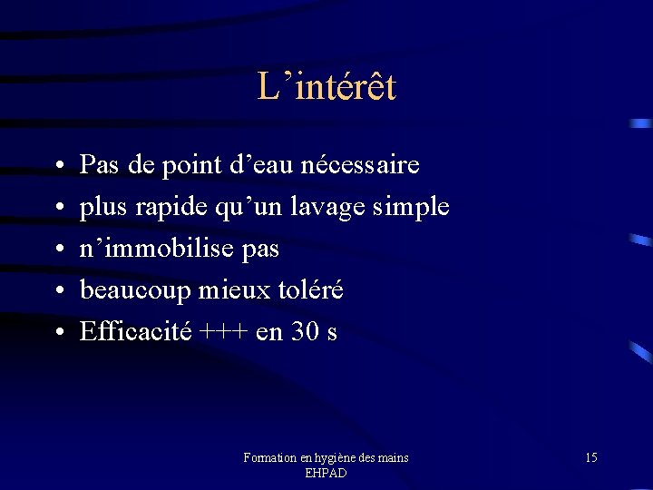 L’intérêt • • • Pas de point d’eau nécessaire plus rapide qu’un lavage simple