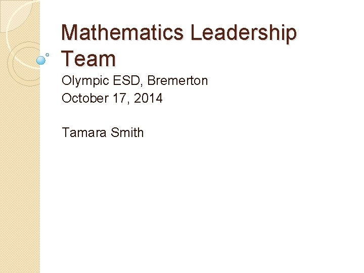 Mathematics Leadership Team Olympic ESD, Bremerton October 17, 2014 Tamara Smith 