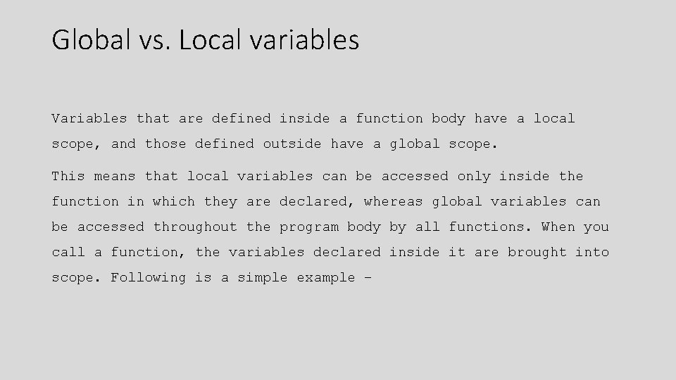 Global vs. Local variables Variables that are defined inside a function body have a