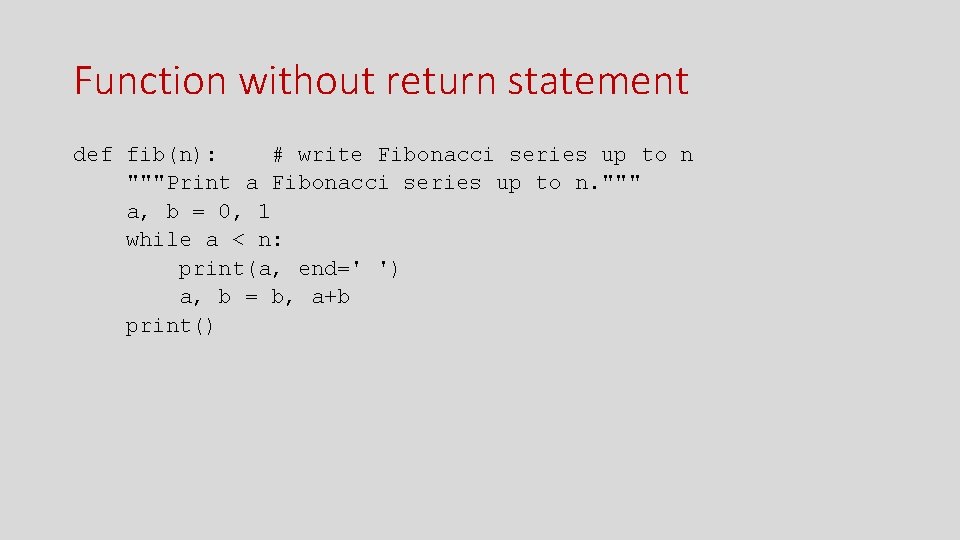 Function without return statement def fib(n): # write Fibonacci series up to n """Print