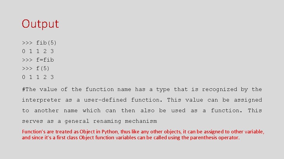 Output >>> fib(5) 0 1 1 2 3 >>> f=fib >>> f(5) 0 1