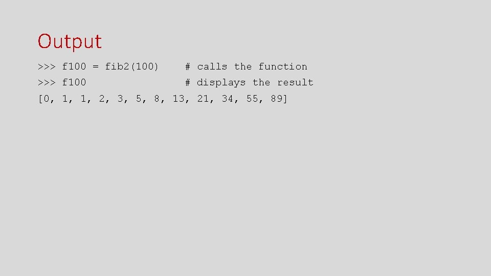 Output >>> f 100 = fib 2(100) # calls the function >>> f 100