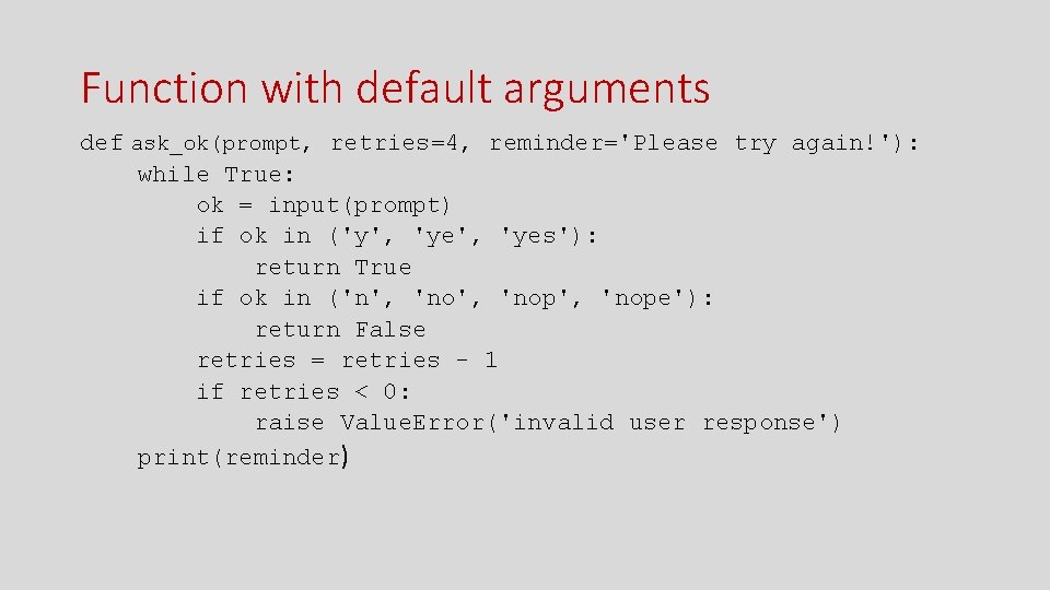 Function with default arguments def ask_ok(prompt, retries=4, reminder='Please try again!'): while True: ok =