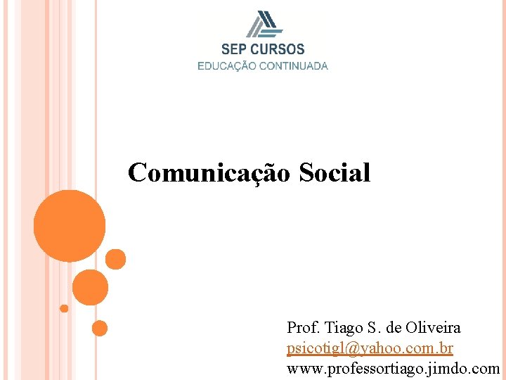 Comunicação Social Prof. Tiago S. de Oliveira psicotigl@yahoo. com. br www. professortiago. jimdo. com