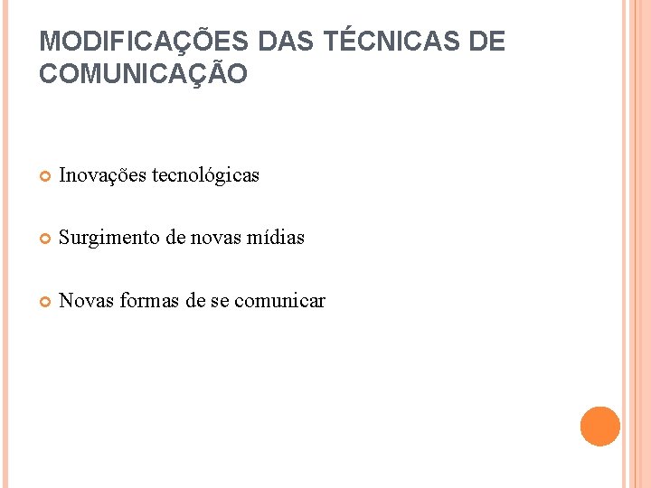 MODIFICAÇÕES DAS TÉCNICAS DE COMUNICAÇÃO Inovações tecnológicas Surgimento de novas mídias Novas formas de