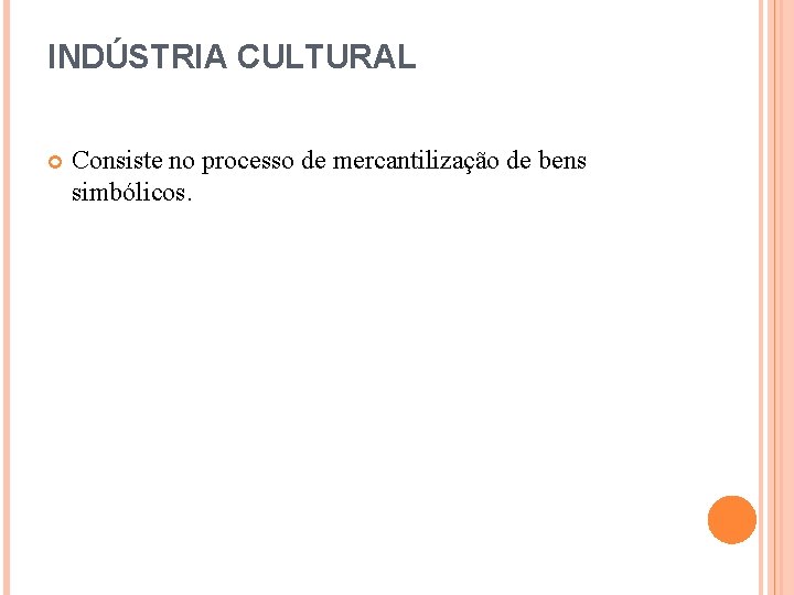 INDÚSTRIA CULTURAL Consiste no processo de mercantilização de bens simbólicos. 