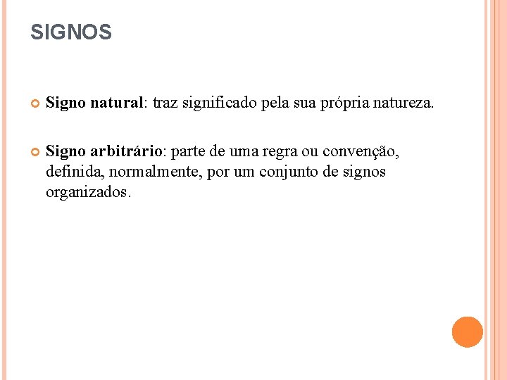 SIGNOS Signo natural: traz significado pela sua própria natureza. Signo arbitrário: parte de uma