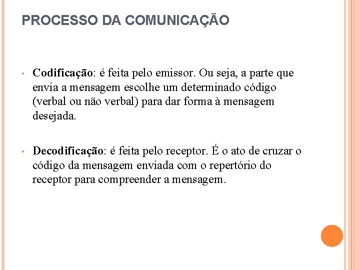 PROCESSO DA COMUNICAÇÃO • Codificação: é feita pelo emissor. Ou seja, a parte que